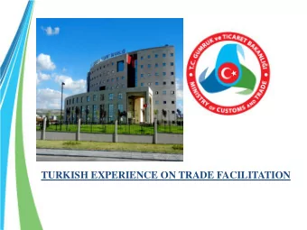 TURKISH EXPERIENCE ON TRADE FACILITATION PRESENTATION CONTENT  Modernization of Border Crossing