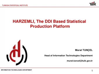 HARZEMLI, The DDI Based Statistical  Production Platform  Murat TUNEL  Head of Information