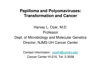Papilloma and Polyomaviruses:  T  Transformation and Cancer  f  ti  d C  Harvey L. Ozer, M.D.