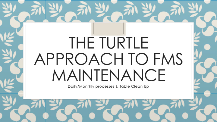 the turtle approach to fms maintenance