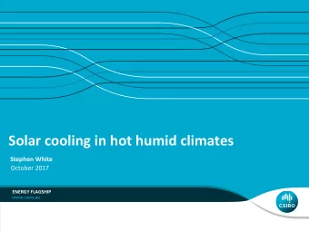Solar cooling in hot humid climates Stephen White  October 2017  ENERGY FLAGSHIP  Solar cooling
