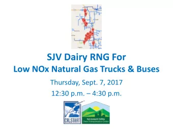 SJV Dairy RNG For  Low NOx Natural Gas Trucks &amp; Buses  Thursday, Sept. 7, 2017  12:30 p.m.