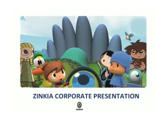 ZINKIA CORPORATE PRESENTATION  CORPORATE PRESENTATION  1. What is Zinkia?  A Company in Constant