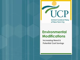 Environmental  Modifications  Increasing Need &amp;  Potential Cost Savings  History of UCP of