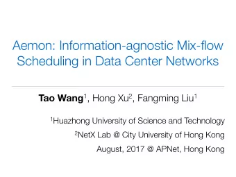 Aemon: Information-agnostic Mix-flow  Scheduling in Data Center Networks Tao Wang 1 , Hong Xu 2 ,