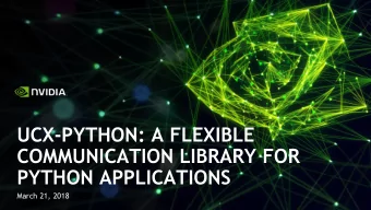 UCX-PYTHON: A FLEXIBLE  COMMUNICATION LIBRARY FOR  PYTHON APPLICATIONS  March 21, 2018  OUTLINE