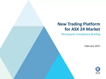 New Trading Platform  for ASX 24 Market  Participants Compliance Briefing  February 2017  Agenda