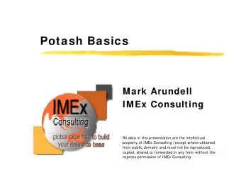 Potash Basics  Mark Arundell  IMEx Consulting  All data in this presentation are the intellectual
