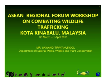 ASEAN  REGIONAL FORUM WORKSHOP  ON COMBATING WILDLIFE  TRAFFICKING  KOTA KINABALU, MALAYSIA  30