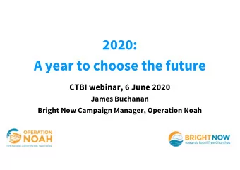 2020:  A year to choose the future  CTBI webinar, 6 June 2020  James Buchanan  Bright Now Campaign