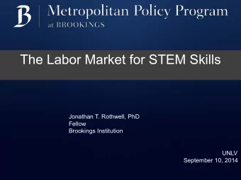 The Labor Market for STEM Skills  Jonathan T. Rothwell, PhD  Fellow  Brookings Institution  UNLV