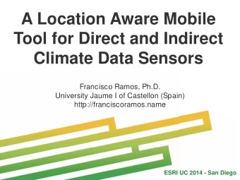 A Location Aware Mobile  Tool for Direct and Indirect  Climate Data Sensors  Francisco Ramos, Ph.D.