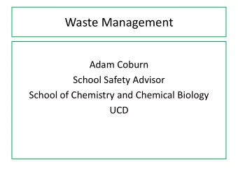 Waste Management  Adam Coburn  School Safety Advisor  School of Chemistry and Chemical Biology  UCD