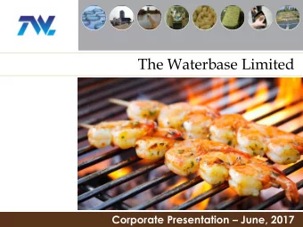 The Waterbase Limited Corporate Presentation  June, 2017  Contents  3  Company Overview  11