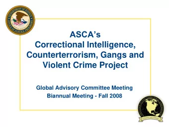 ASCAs  Correctional Intelligence,  Counterterrorism, Gangs and  Violent Crime Project  Global