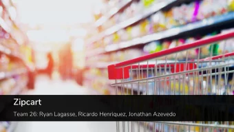 Zipcart  Team 26: Ryan Lagasse, Ricardo Henriquez, Jonathan Azevedo  Team  Ryan Lagasse  Ricardo