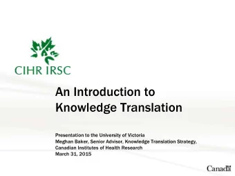 An Introduction to  Knowledge Translation  Presentation to the University of Victoria  Meghan