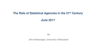 The Role of Statistical Agencies in the 21 st Century  June 2017  By  John Haltiwanger, University