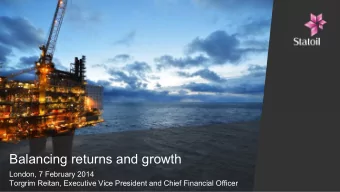 Balancing returns and growth  London, 7 February 2014  Torgrim Reitan, Executive Vice President and