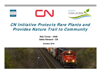 CN Initiative Protects Rare Plants and  Provides Nature Trail to Community  Rob Turner  GHD