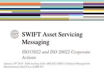 SWIFT Asset Servicing  Messaging  ISO15022 and ISO 20022 Corporate  Actions January 16 th 2018 -