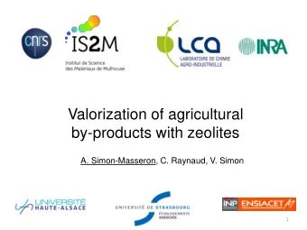 Valorization of agricultural  by-products with zeolites  A. Simon-Masseron, C. Raynaud, V. Simon  1
