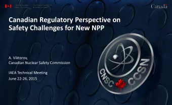 Safety Challenges for New NPP  A. Viktorov,  Canadian Nuclear Safety Commission  IAEA Technical