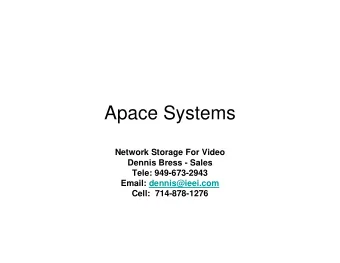 Apace Systems  Network Storage For Video  Dennis Bress - Sales  Tele: 949-673-2943  Email: