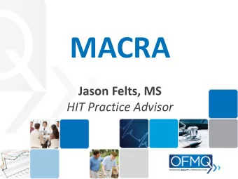 MACRA  Jason Felts, MS  HIT Practice Advisor  An Important Reminder For audio, you must use your