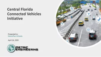 Central Florida  Connected Vehicles  Initiative  Presen  esented t  to:  MetroPlan O  n Orlando
