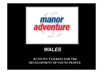 WALES A CTIVITY C OURSES FOR THE  DEVELOPMENT OF YOUNG PEOPLE  Manor Adventure has a capacity of