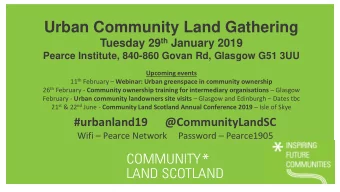 Urban Community Land Gathering Tuesday 29 th January 2019  Pearce Institute, 840-860 Govan Rd,