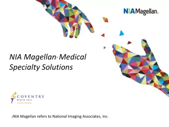 NIA Magellan 1 Medical  Specialty Solutions 1 NIA Magellan refers to National Imaging Associates,