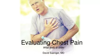 Evaluating Chest Pain What tests to order  David Saenger, MD  Disclosures  I have nothing to