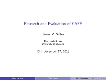 Research and Evaluation of CAFE  James M. Sallee  The Harris School  University of Chicago  RFF