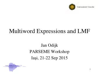 Multiword Expressions and LMF  Jan Odijk  PARSEME Workshop Iai , 21-22 Sep 2015  1  Overview