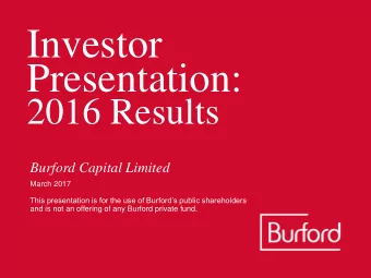 Investor  Presentation:  2016 Results  Burford Capital Limited  March 2017  This presentation is