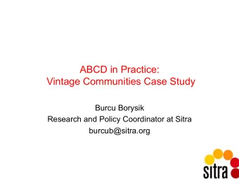 ABCD in Practice:  Vintage Communities Case Study  Burcu Borysik  Research and Policy Coordinator