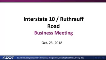 Interstate 10 / Ruthrauff  Road  Business Meeting  Oct. 23, 2018  Continuous Improvement: Everyone,