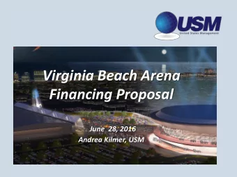 Virginia Beach Arena  Financing Proposal  June 28, 2016  Andrea Kilmer, USM  Our Vision  Create a