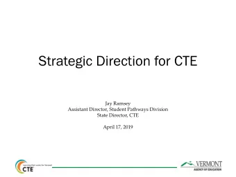 Strategic Direction for CTE  Jay Ramsey  Assistant Director, Student Pathways Division  State