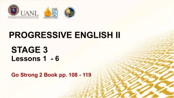 PROGRESSIVE ENGLISH II  STAGE 3  Lessons 1  - 6 Go Strong 2 Book pp. 108 - 119  STAGE 3 - LESSON 1: