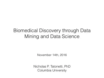 Biomedical Discovery through Data  Mining and Data Science  November 14th, 2016  Nicholas P.