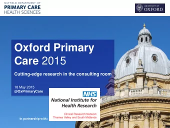 Oxford Primary Care 2015  Cutting-edge research in the consulting room  18 May 2015  @OxPrimaryCare
