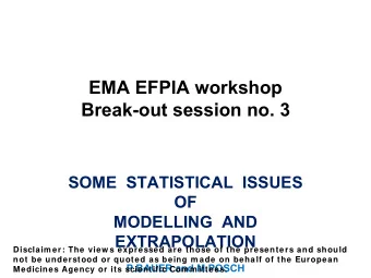 EMA EFPIA workshop  Break-out session no. 3  SOME  STATISTICAL  ISSUES  OF  MODELLING  AND