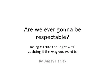 Are we ever gonna be  respectable?  Doing culture the right way  vs doing it the way you want