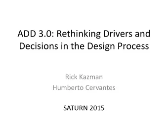 ADD 3.0: Rethinking Drivers and  Decisions in the Design Process  Rick Kazman  Humberto Cervantes