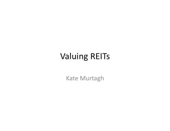 Valuing REITs  Kate Murtagh  Four Quadrants of Real Estate Investing  What is a REIT?  Company that