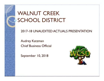 WALNUT CREEK  SCHOOL DISTRICT  2017-18 UNAUDITED ACTUALS PRESENTATION  Audrey Katzman  Chief