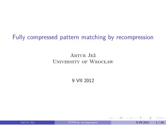 Fully compressed pattern matching by recompression  Artur Je  University of Wrocaw  9 VII 2012